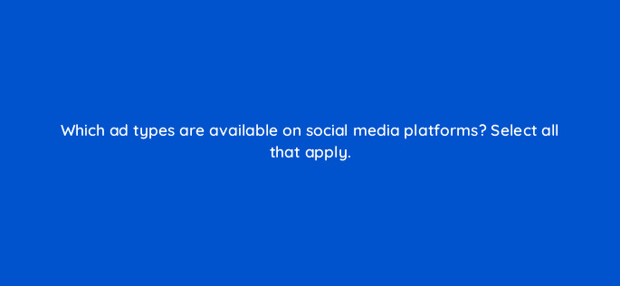 which ad types are available on social media platforms select all that apply 33874