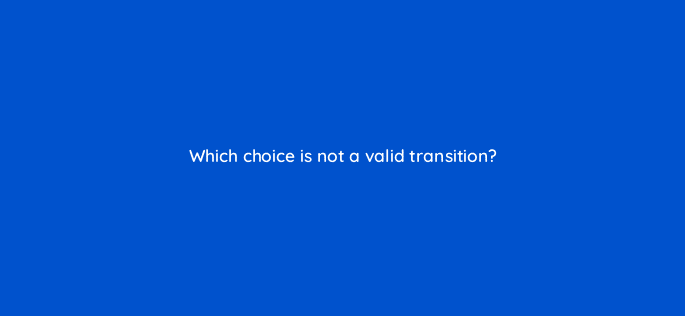 which choice is not a valid transition 77078