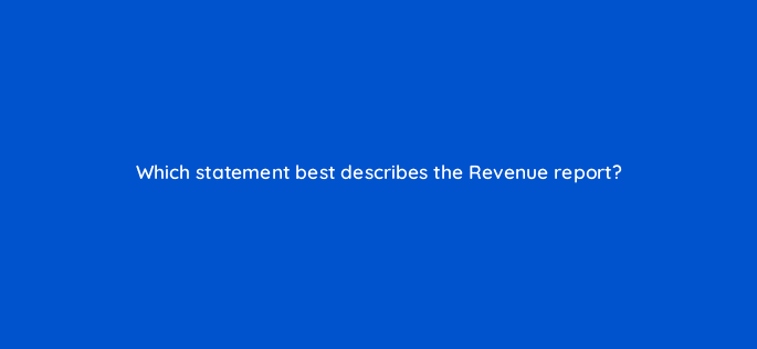 which statement best describes the revenue report 8917