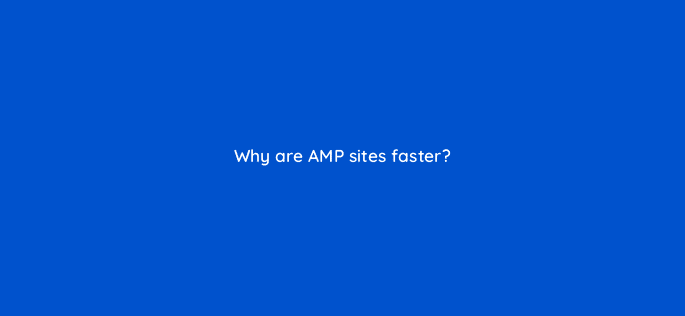 why are amp sites faster 28097