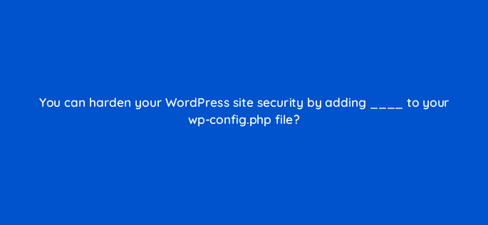 you can harden your wordpress site security by adding to your wp config php file 48691