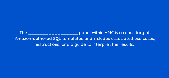 the panel within amc is a repository of amazon authored sql templates and includes associated use cases instructions and a guide to interpret the results 141274 1