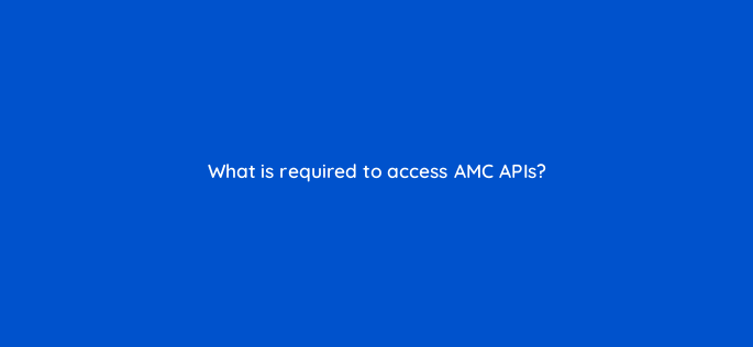 what is required to access amc apis 141310