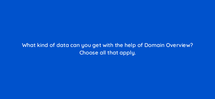 what kind of data can you get with the help of domain overview choose all that apply 142134 1