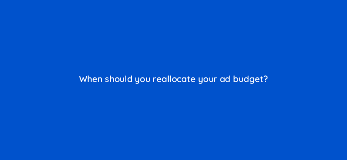 when should you reallocate your ad budget 142983