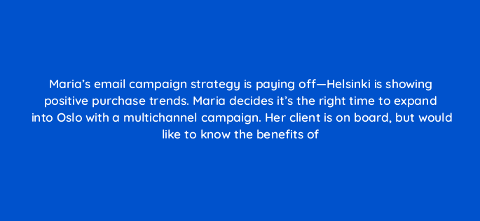 marias email campaign strategy is paying off helsinki is showing positive purchase trends maria decides its the right time to expand into oslo with a multichannel campaign 143843 1