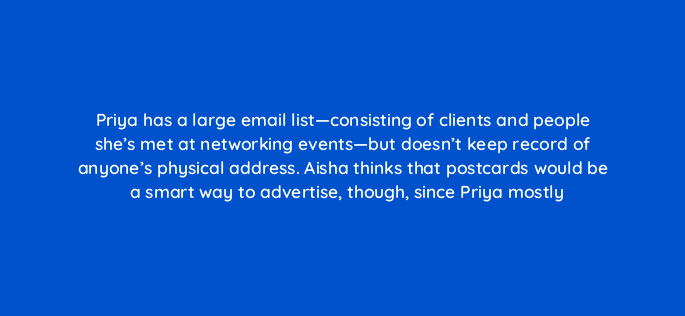 priya has a large email list consisting of clients and people shes met at networking events but doesnt keep record of anyones physical address aisha thinks 143838 1