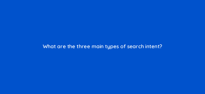 what are the three main types of search intent 144307 1