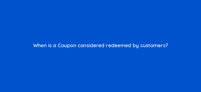 when is a coupon considered redeemed by customers 142920 1