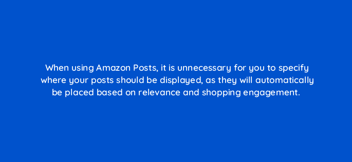when using amazon posts it is unnecessary for you to specify where your posts should be displayed as they will automatically be placed based on relevance and shopping engagement 142901 1