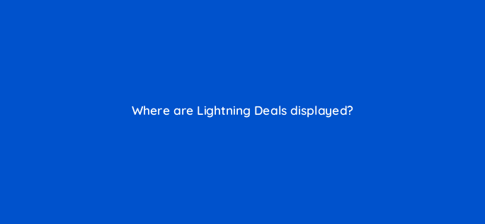 where are lightning deals displayed 142908