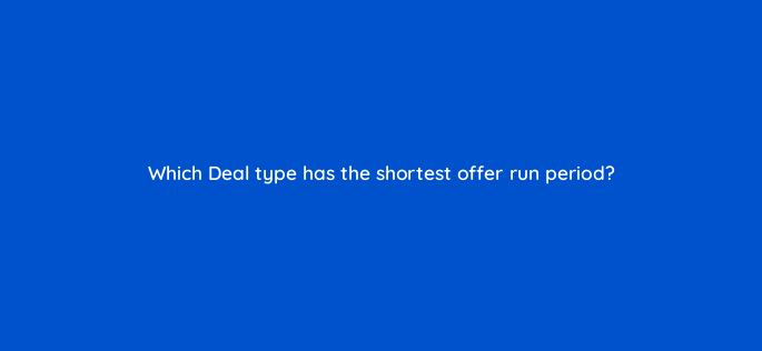 which deal type has the shortest offer run period 143727 1