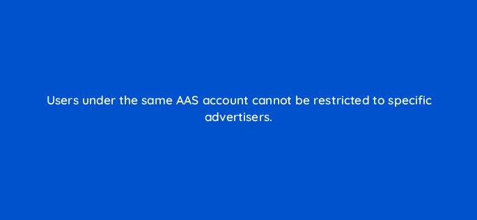 users under the same aas account cannot be restricted to specific advertisers 145887