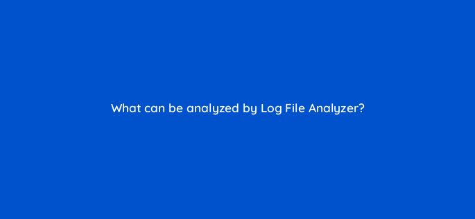 what can be analyzed by log file analyzer 148259