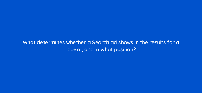 what determines whether a search ad shows in the results for a query and in what position 147199