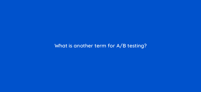 what is another term for a b testing 147358