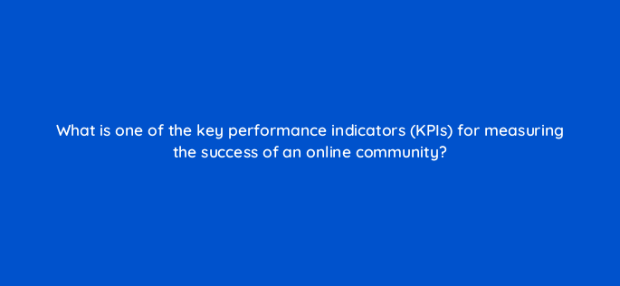 what is one of the key performance indicators kpis for measuring the success of an online community 147245