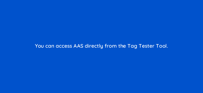 you can access aas directly from the tag tester tool 145870