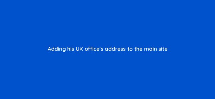 adding his uk offices address to the main site 151026