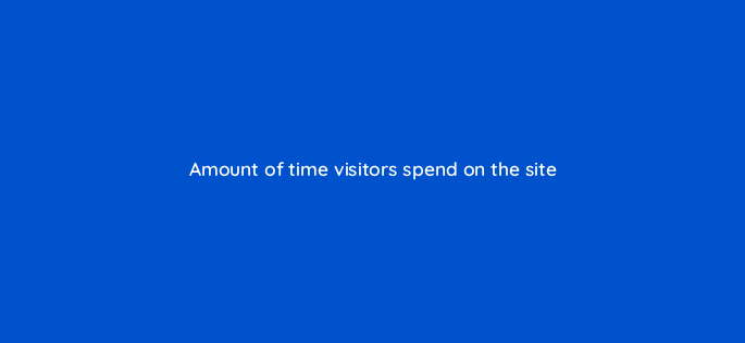 amount of time visitors spend on the site 150976