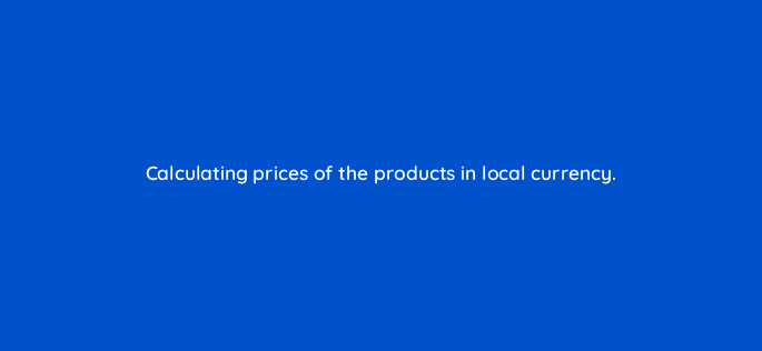 calculating prices of the products in local currency 151027