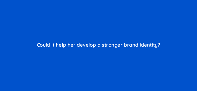 could it help her develop a stronger brand identity 150903