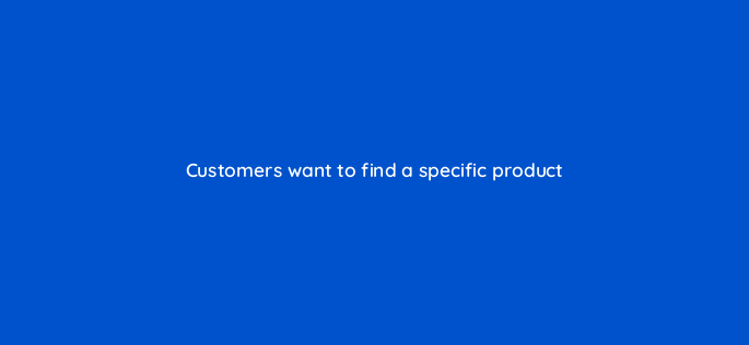 customers want to find a specific product 151011