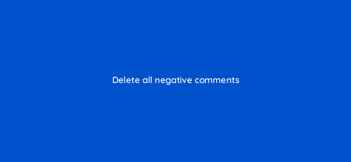 delete all negative comments 150863