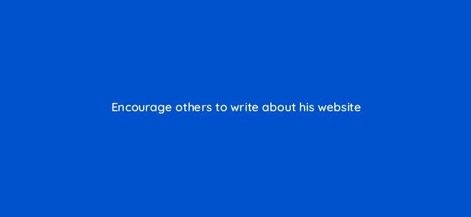 encourage others to write about his website 150822