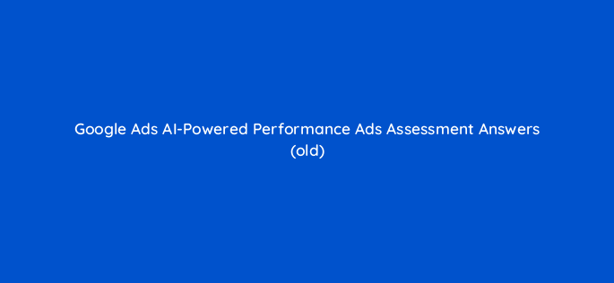 google ads ai powered performance ads assessment answers old 150414