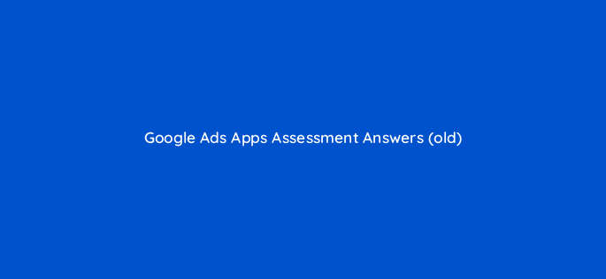 google ads apps assessment answers old 150420