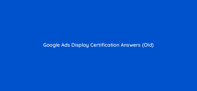 google ads display certification answers old 150438