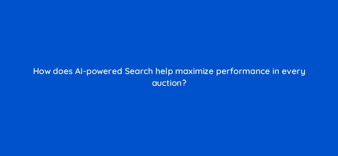 how does ai powered search help maximize performance in every auction 152401