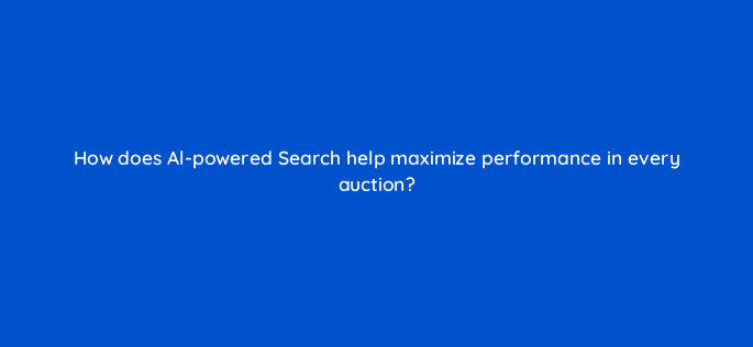 how does al powered search help maximize performance in every auction 152461