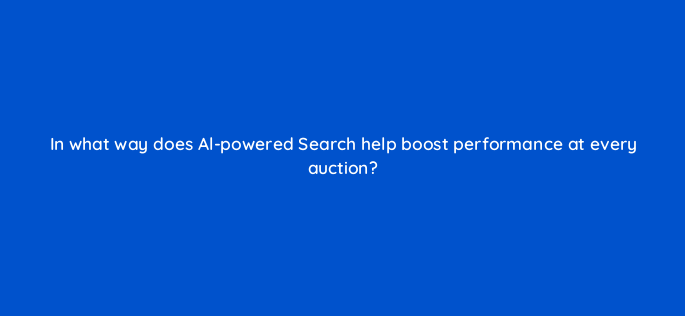 in what way does al powered search help boost performance at every auction 152471
