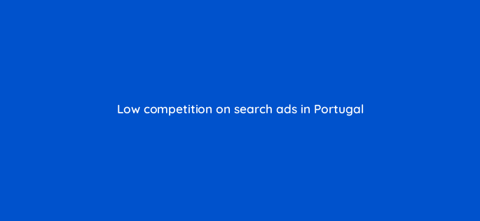 low competition on search ads in portugal 151023