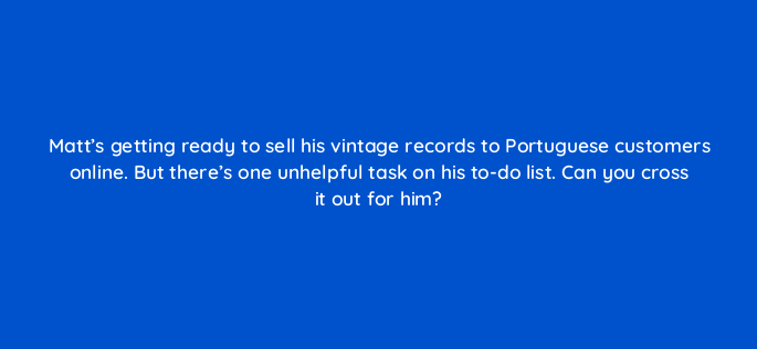 matts getting ready to sell his vintage records to portuguese customers online but theres one unhelpful task on his to do list can you cross it out for him 151032