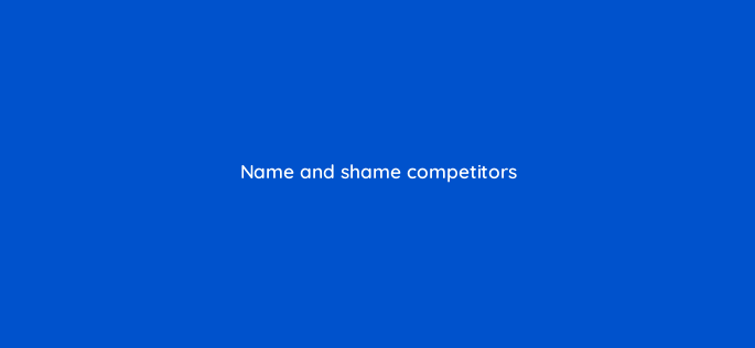 name and shame competitors 150865