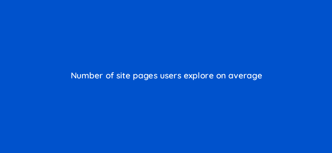 number of site pages users explore on average 150975