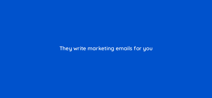 they write marketing emails for you 150927