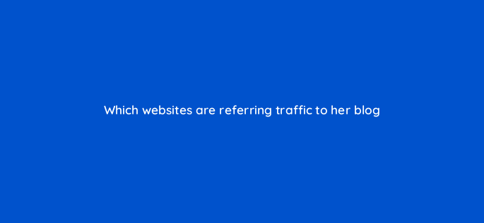 which websites are referring traffic to her blog 150915
