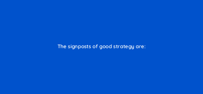 the signposts of good strategy are 157680