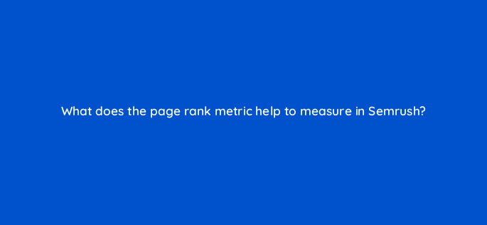 what does the page rank metric help to measure in semrush 157939