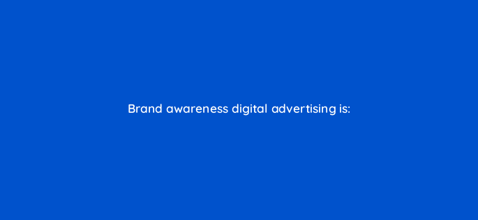 brand awareness digital advertising is 160523