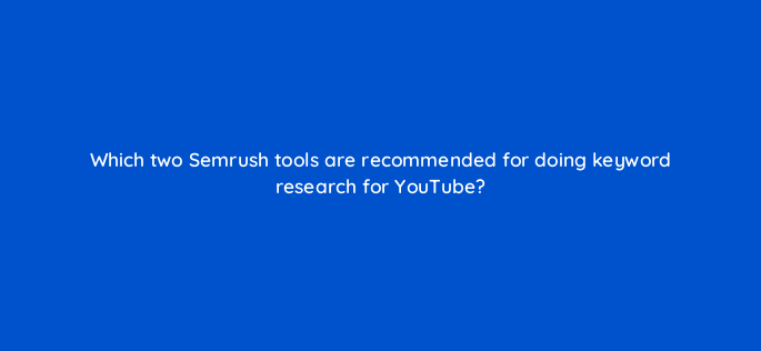 which two semrush tools are recommended for doing keyword research for youtube 159255