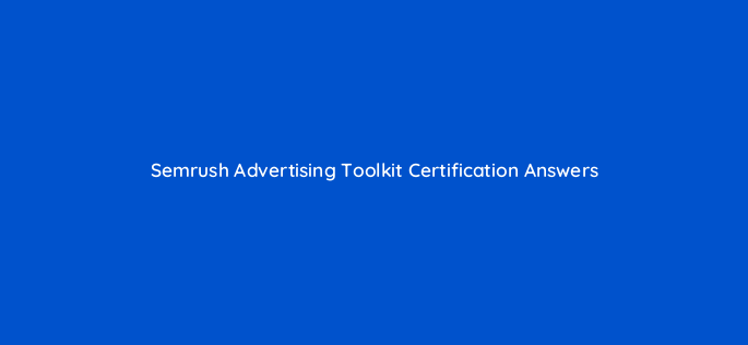 semrush advertising toolkit certification answers 2 95643
