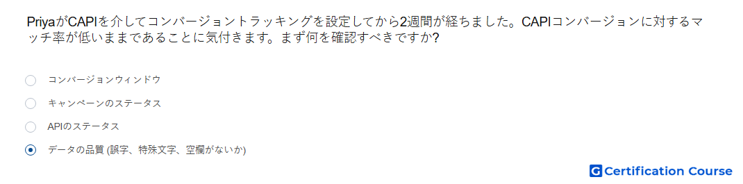 PriyaがCAPIを介してコンバージョントラッキングを設定してから2週間が経ちました CAPIコンバージョンに対するマッチ率が低いままであることに気付きます まず何を確認すべきですか